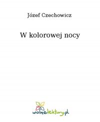 W kolorowej nocy - Józef Czechowicz - ebook