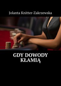 Gdy dowody kłamią - Jolanta Knitter-Zakrzewska - ebook