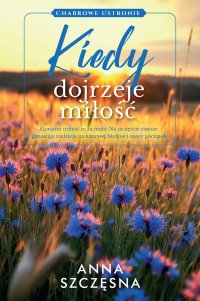 Kiedy dojrzeje miłość - Anna Szczęsna - ebook