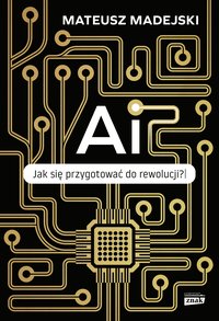 AI. Jak się przygotować do rewolucji? - Mateusz Madejski - ebook
