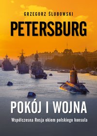 Petersburg. Pokój i wojna. Zapiski polskiego konsula o współczesnej Rosji - Grzegorz Ślubowski - ebook