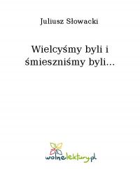 Wielcyśmy byli i śmieszniśmy byli... - Juliusz Słowacki - ebook