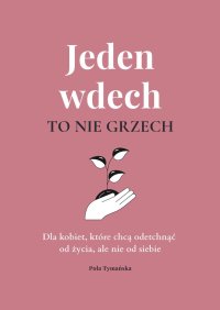 Jeden wdech to nie grzech. Dla kobiet, które chcą odetchnąć od życia, ale nie od siebie - Pola Tymańska - ebook