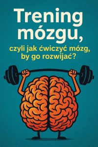 Trening mózgu, czyli jak ćwiczyć mózg, by go rozwijać - Opracowanie zbiorowe - ebook
