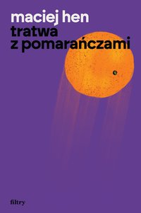 Tratwa z pomarańczami - Maciej Hen - ebook
