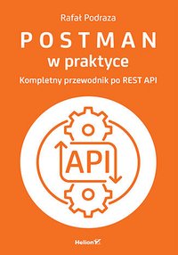 Postman w praktyce. Kompletny przewodnik po REST API - Rafał Podraza - ebook