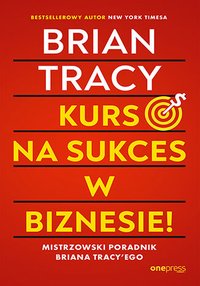 Kurs na sukces w biznesie! Mistrzowski poradnik Briana Tracy'ego - Brian Tracy - ebook