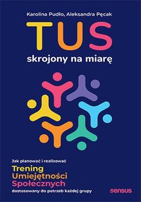 TUS skrojony na miarę. Jak planować i realizować Trening Umiejętności Społecznych dostosowany do potrzeb każdej grupy - Karolina Pudło - ebook
