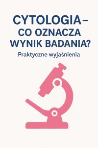 Cytologia - co oznacza wynik badania? Praktyczne wyjaśnienia - Opracowanie Zbiorowe - ebook