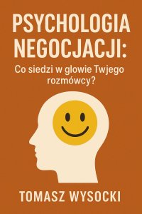 Psychologia negocjacji. Co siedzi w głowie Twojego rozmówcy? - mgr Tomasz Wysocki - ebook
