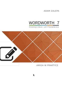 Amiga w praktyce: Wordworth 7 - podręcznik użytkownika - Adam Zalepa - ebook