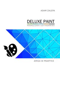 Amiga w praktyce: Deluxe Paint - podręcznik użytkownika - Adam Zalepa - ebook