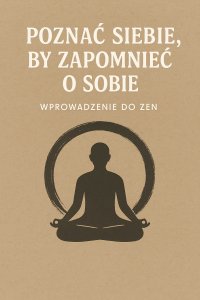Poznać siebie, by zapomnieć o sobie. Wprowadzenie do zen - Opracowanie zbiorowe - ebook