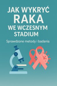 Jak wykryć raka we wczesnym stadium? Sprawdzone metody i badania - Opracowanie zbiorowe - ebook