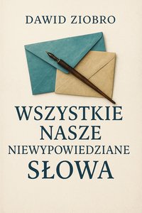 Wszystkie Nasze Niewypowiedziane Słowa - Dawid Ziobro - ebook