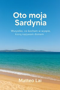 Oto moja Sardynia. Wszystko co, kocham w wyspie, którą nazywam domem. - Matteo Lai - ebook