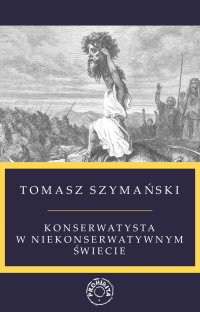 Konserwatysta w niekonserwatywnym świecie - mgr Tomasz Szymański - ebook