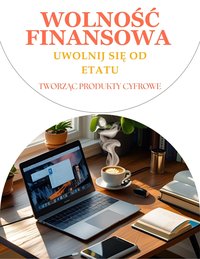 Wolność finansowa uwolnij się od etatu tworząc produkty cyfrowe - Alex Cyron - ebook