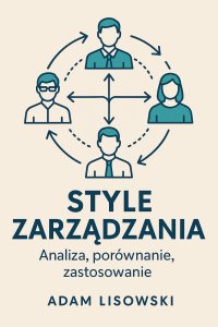 Style zarządzania. Analiza, porównanie, zastosowanie - mgr Adam Lisowski - ebook