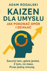 Kaizen dla umysłu. Jak pokonać opór i działać - mgr Adam Rogalski - ebook