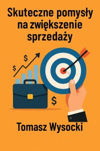 Skuteczne pomysły na zwiększenie sprzedaży - mgr Tomasz Wysocki - ebook