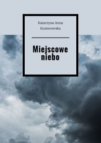 Miejscowe niebo - Katarzyna Koziorowska - ebook