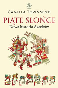 Piąte Słońce. Nowa historia Azteków - Camilla Townsend - ebook