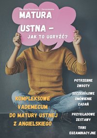 Matura ustna - jak to ugryźć? Vademecum maturzysty do matury ustnej z angielskiego. - KAROLINA KANIEWSKA- JAROSZEWSKA - ebook