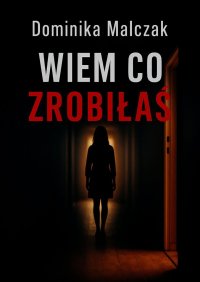WIEM CO ZROBIŁAŚ - Dominika Malczak - ebook