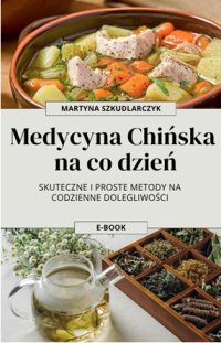 Medycyna Chińska  na co dzień - Skuteczne i proste metody na  codzienne dolegliwości - Martyna Szkudlarczyk - ebook
