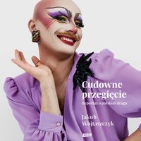 Cudowne przegięcie. Reportaż o polskim dragu - Jakub Wojtaszczyk - audiobook