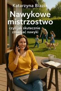 Nawykowe mistrzostwo, czyli jak skutecznie zmieniać nawyki - Katarzyna Biazik - ebook
