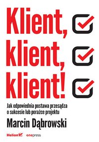 Klient, klient, klient! Jak odpowiednia postawa przesądza o sukcesie lub porażce projektu - Marcin Dąbrowski - ebook