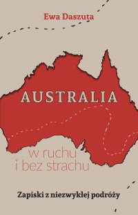 Australia w ruchu i bez strachu. Zapiski z niezwykłej podróży - Ewa Daszuta - ebook