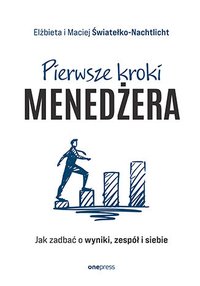 Pierwsze kroki menedżera. Jak zadbać o wyniki, zespół i siebie - Elżbieta i Maciej Światełko-Nachtlicht - ebook