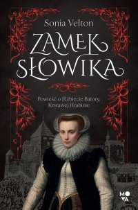 Zamek Słowika. Powieść o Elżbiecie Batory, Krwawej Hrabinie - Sonia Velton - ebook