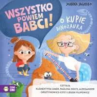 Wszystko powiem babci! O kupie dinozaura - Joanna Jagiełło - audiobook
