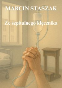 Ze szpitalnego klęcznika - Marcin Staszak - ebook