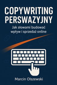 Copywriting perswazyjny. Jak słowami budować wpływ i sprzedaż online - mgr Marcin Olszewski - ebook