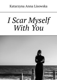 I Scar Myself With You - Katarzyna Lisowska - ebook