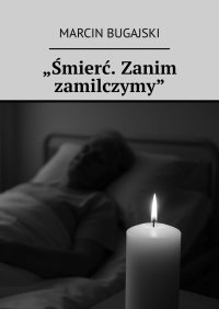 Śmierć. Zanim zamilczymy - Marcin Bugajski - ebook