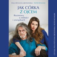 Jak córka z ojcem. Rozmowy o miłości i związkach - Pola Pietucha-Gretkowska - audiobook