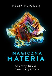 Magiczna materia. Sekrety fizyki, chaos i kryształy - Felix Flicker - ebook