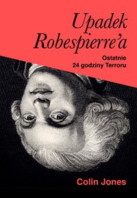 Upadek Robespierre'a. 24 godziny terroru - Colin Jones - ebook