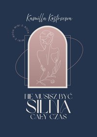 Nie Musisz Być Silna Cały Czas - Kamilla Kostrzewa - ebook
