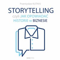 Storytelling, czyli jak opowiadać historie w biznesie - Przemysław Kutnyj - audiobook