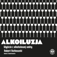 Alkoiluzja. Wyjście z alkoholowej sekty - Robert Rutkowski - audiobook