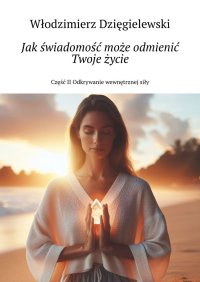 Jak świadomość może odmienić Twoje życie - Włodzimierz Dzięgielewski - ebook