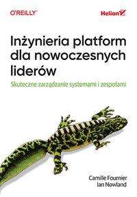 Inżynieria platform dla nowoczesnych liderów. Skuteczne zarządzanie systemami i zespołami - Camille Fournier - ebook