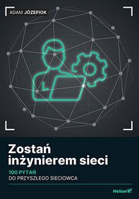 Zostań inżynierem sieci. 100 pytań do przyszłego sieciowca - Adam Józefiok - ebook